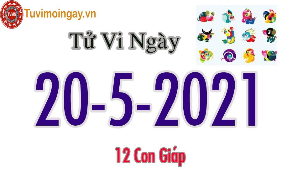 Tử vi ngày 20/5/2021 thứ 5 của 12 con giáp