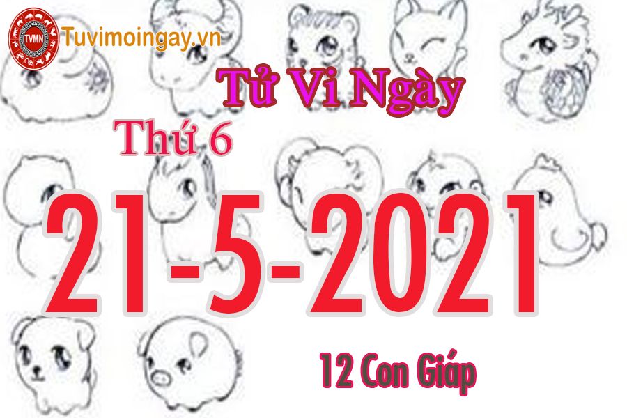 Tử vi ngày 21/5/2021 thứ 6 của 12 con giáp