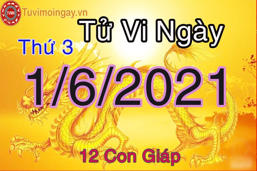 Tử vi ngày 1/6/2021 thứ 3 của 12 cung hoàng đạo