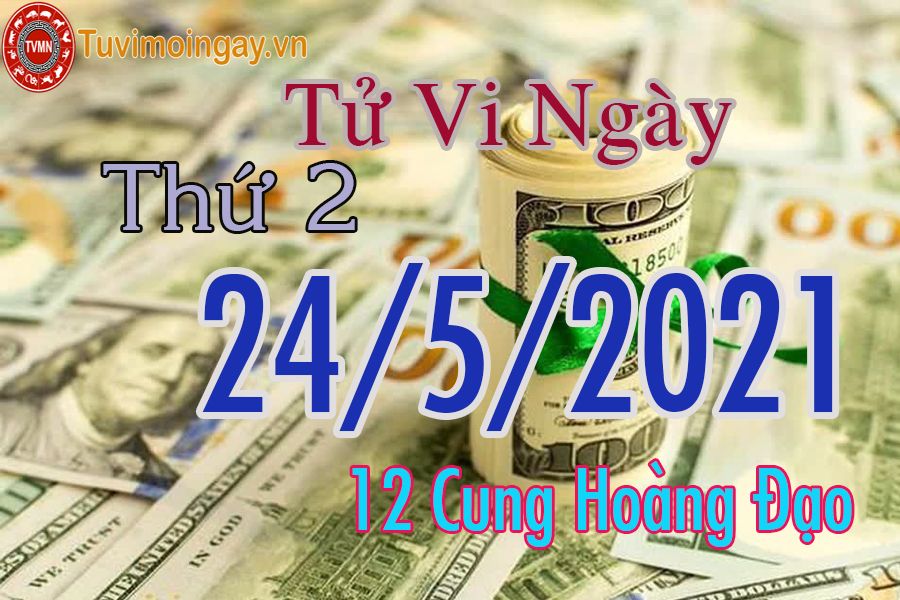 Tử vi ngày 24/5/2021 thứ 2 của 12 cung hoàng đạo