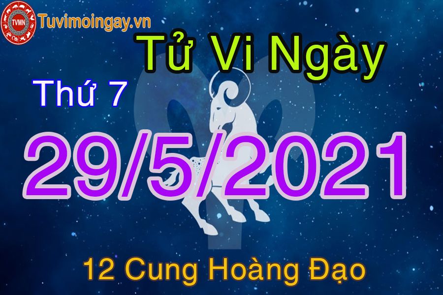 Tử vi ngày 29/5/2021 thứ 7 của 12 cung hoàng đạo