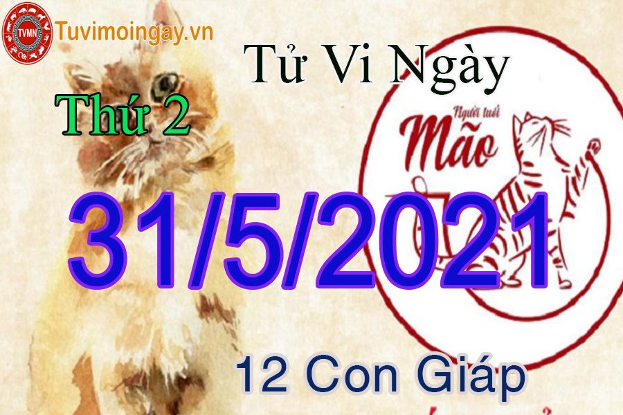 Tử vi ngày 31/5/2021 thứ 3 của 12 con giáp