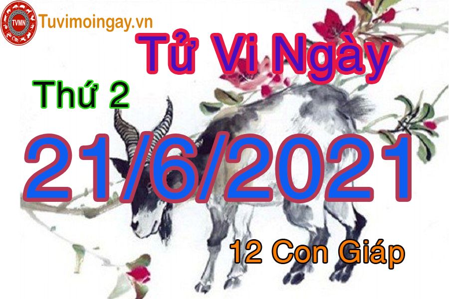 Tử vi ngày 21/6/2021 của 12 con giáp thứ 2