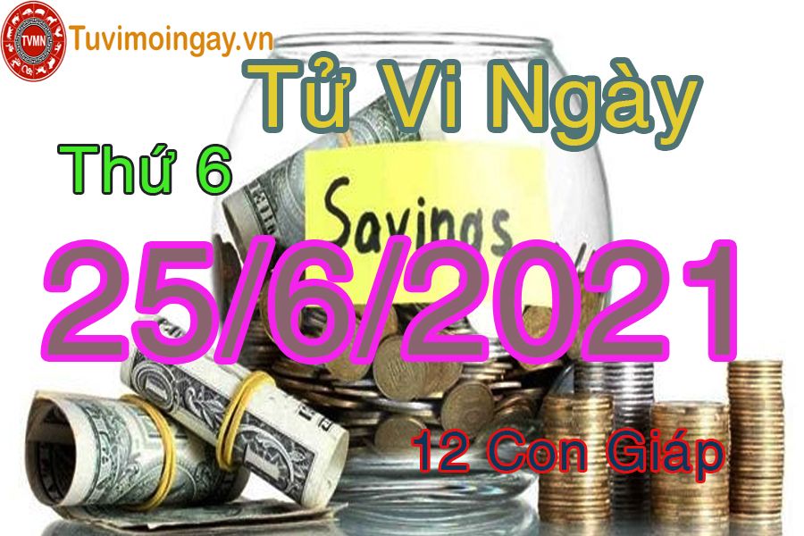 Tử vi ngày 25/6/2021 thứ 6 của 12 con giáp