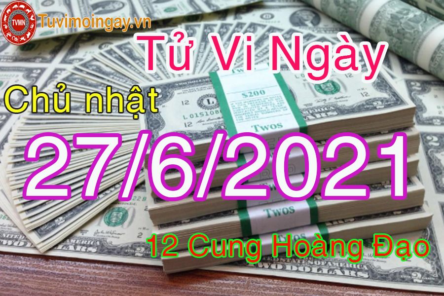 Tử vi ngày 27/6/2021 chủ nhật của 12 cung hoàng đạo