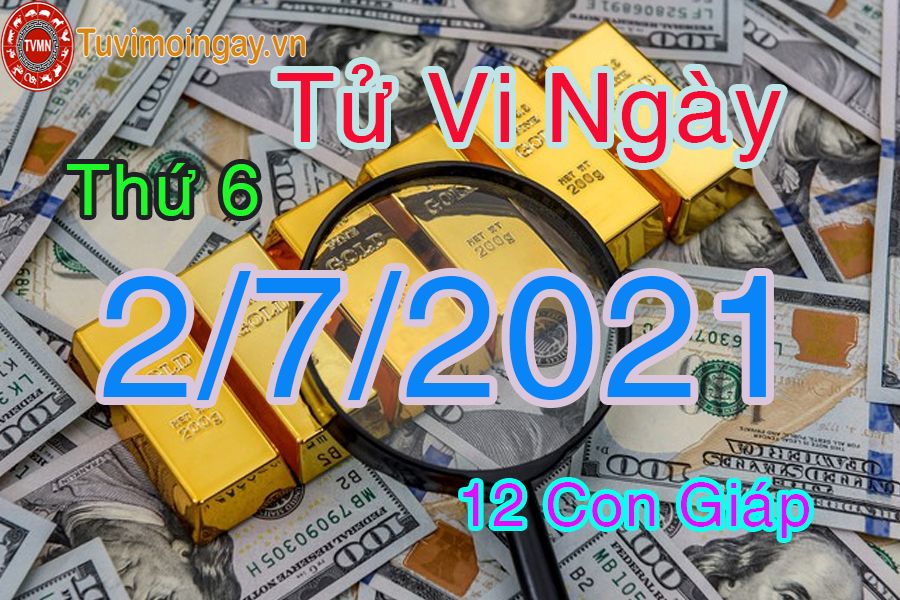 Tử vi ngày 2/7/2021 thứ 6 của 12 con giáp