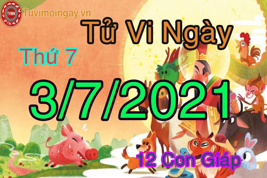 Tử vi ngày 3/7/2021 thứ 7 của 12 con giáp