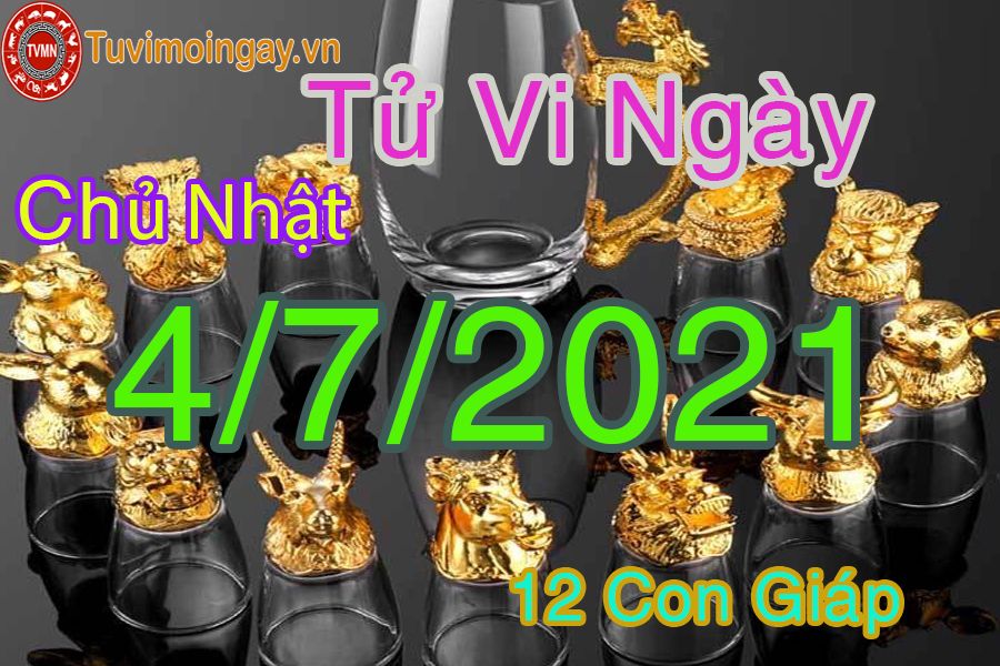 Tử vi ngày 4/7/2021 chủ nhật của 12 con giáp