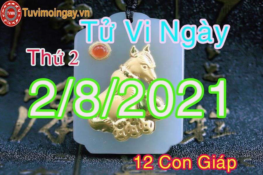 Tử vi ngày 2/8/2021 thứ 2 của 12 con giáp