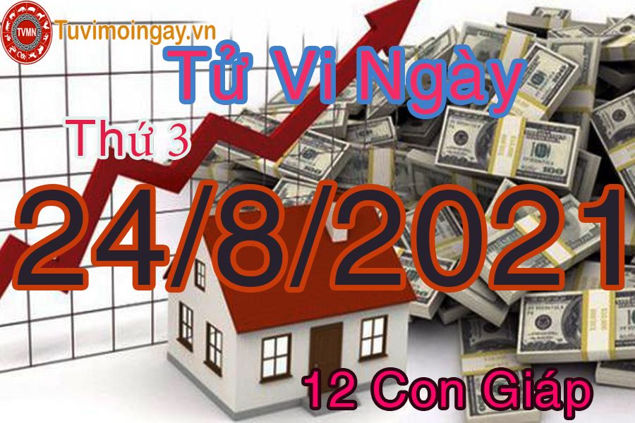 Tử vi ngày 24/8/2021 thứ 3 của 12 con giáp