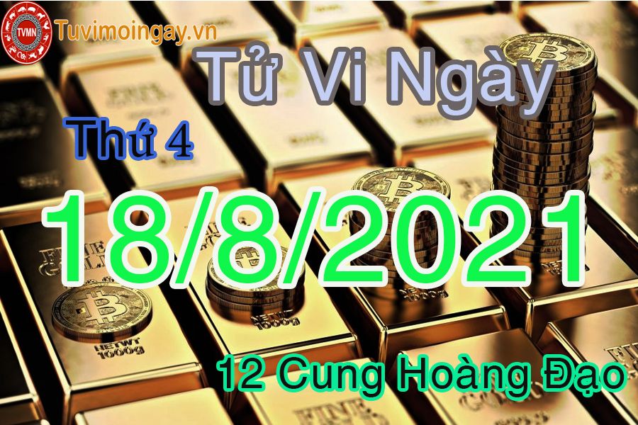 Tử vi ngày 18/8/2021 thứ 4 của 12 cung hoàng đạo