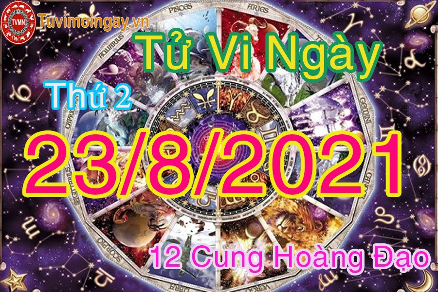 Tử vi ngày 23/8/2021 thứ 2 của 12 cung hoàng đạo