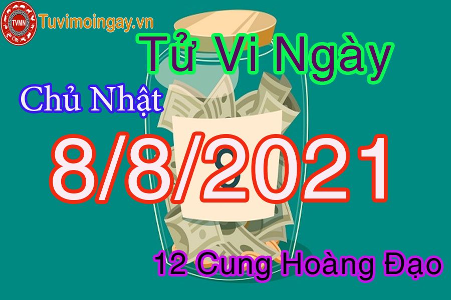 Tử vi ngày 8/8/2021 chủ nhật của 12 cung hoàng đạo