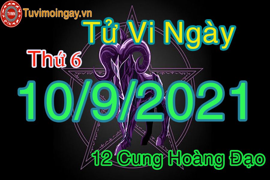 Tử vi ngày 10/9/2021 thứ 6 của 12 cung hoàng đạo