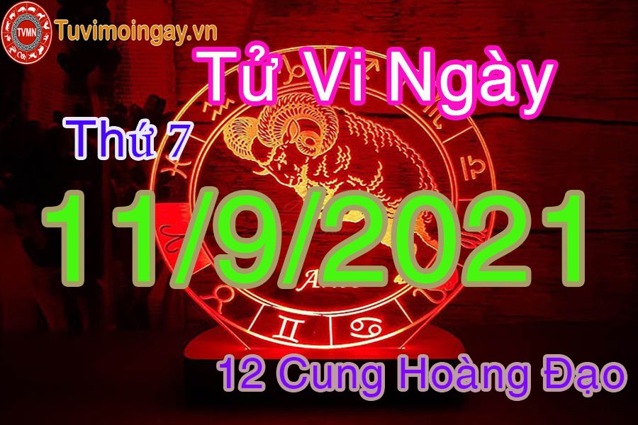 Tử vi ngày 11/9/2021 thứ 7 của 12 cung hoàng đạo