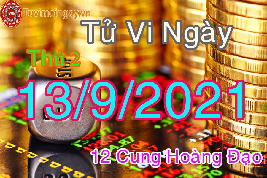 Tử vi ngày 13/9/2021  thứ 2 của 12 cung hoàng đạo