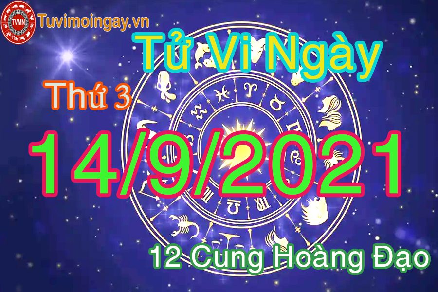 Tử vi ngày 14/9/2021 thứ 3 của 12 cung hoàng đạo