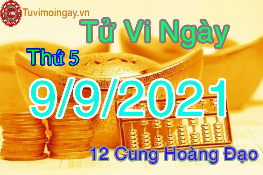 Tử vi ngày 9/9/2021 thứ 5 của 12 cung hoàng đạo