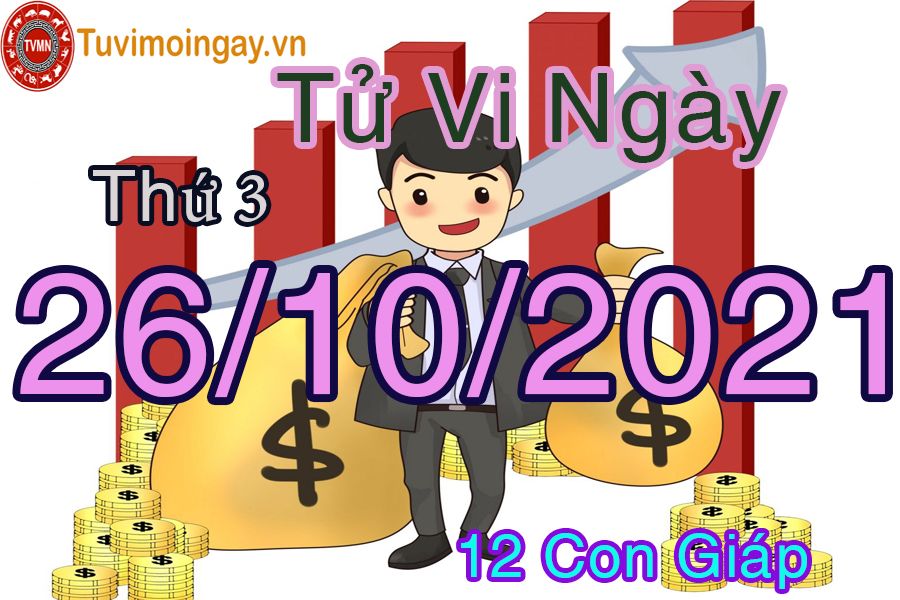 Tử vi thứ 3 ngày 26/10/2021 của 12 con giáp