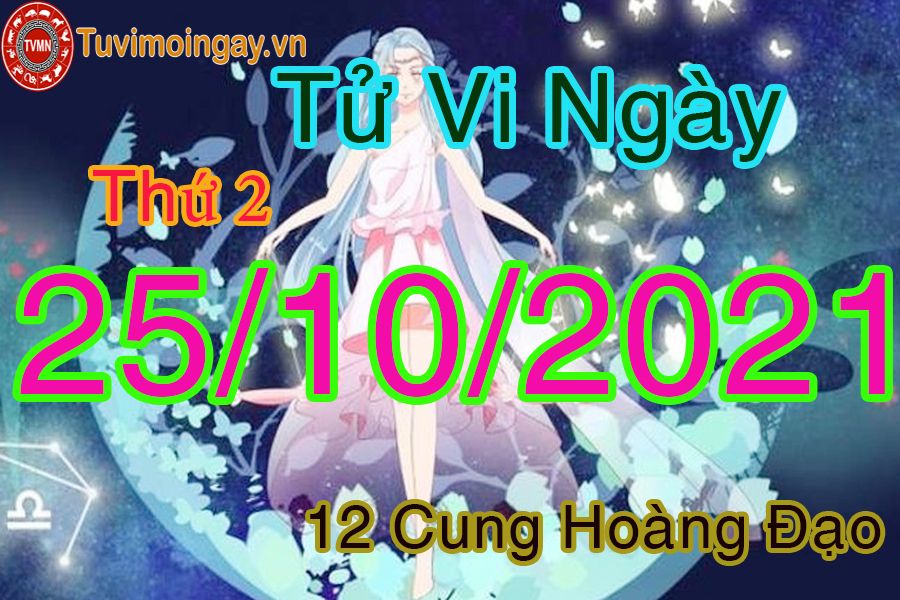 Tử vi thứ 2 ngày 25/10/2021 của 12 cung hoàng đạo