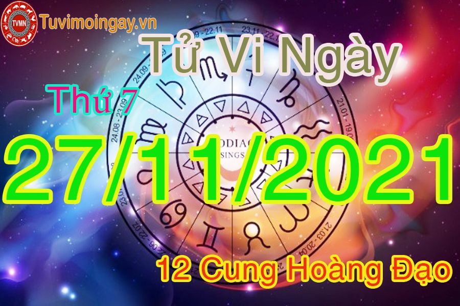 Tử vi thứ 7  ngày 27/11/2021 của 12 cung hoàng đạo