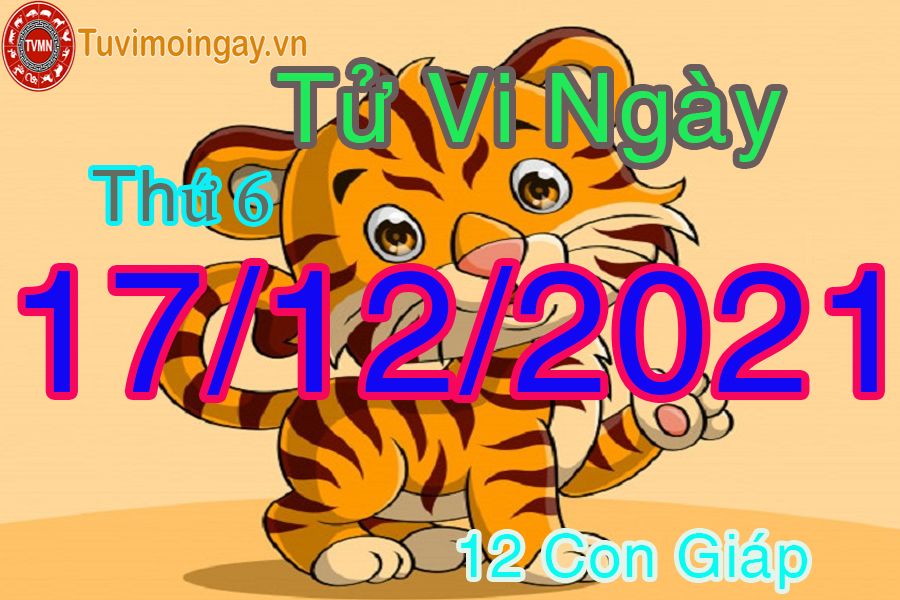 Tử vi thứ 6 ngày 17/12/2021 của 12 con giáp