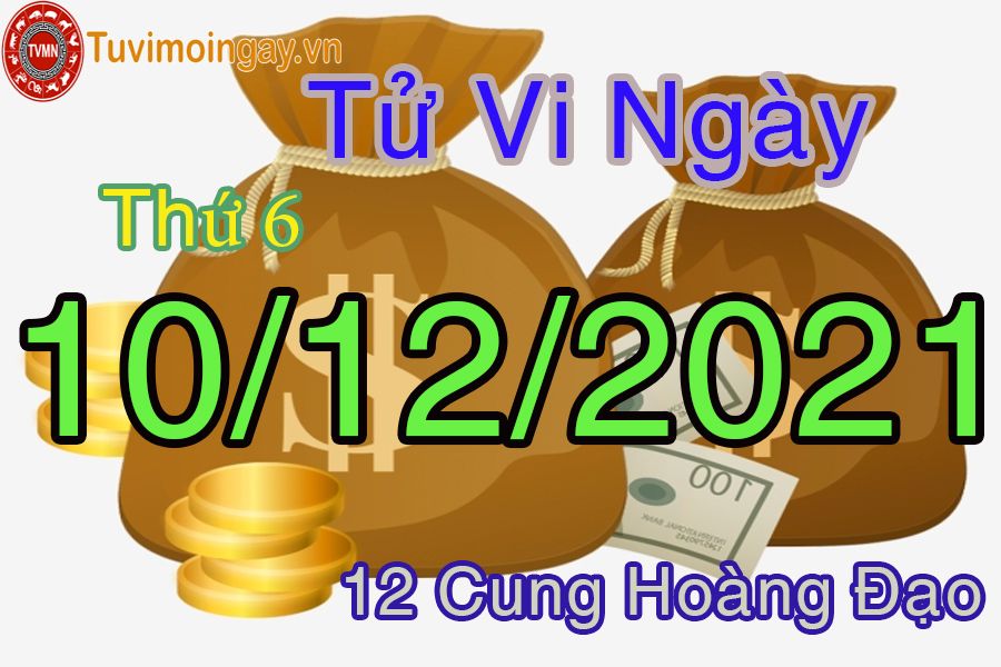 Tử vi thứ 6 ngày 10/12/2021 của 12 cung hoàng đạo