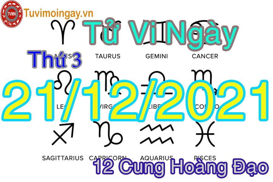 Tử vi thứ 3 ngày 21/12/2021 của 12 cung hoàng đạo