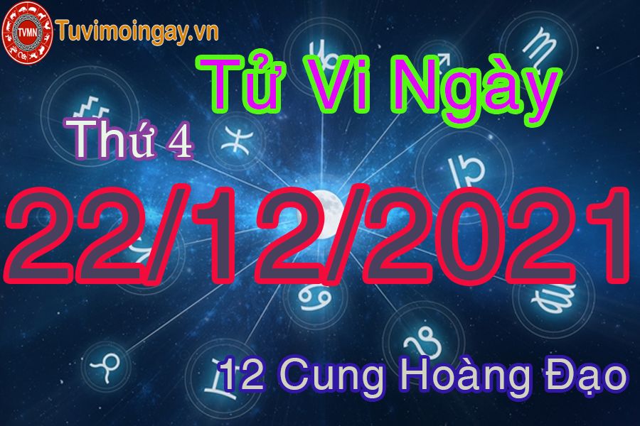 Tử vi thứ 4 ngày 22/12/2021 của 12 cung hoàng đạo