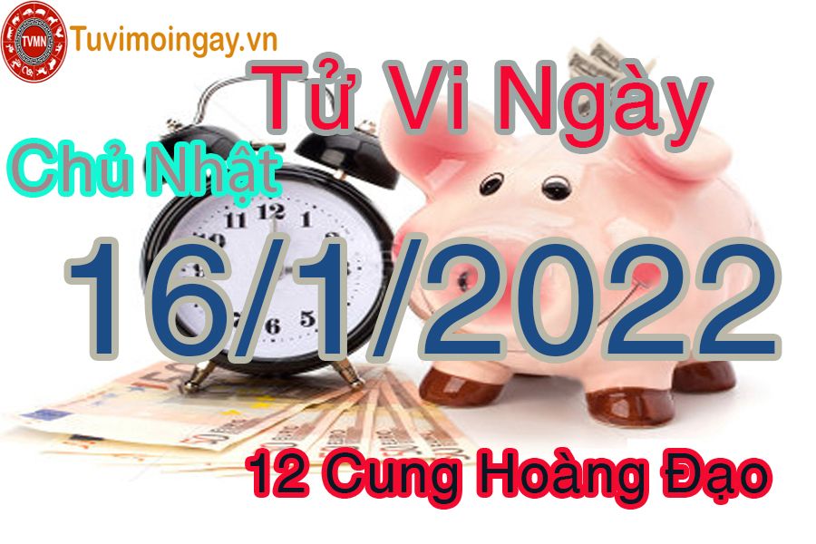 Tử vi chủ nhật ngày 16/1/2022 của 12 cung hoàng đạo