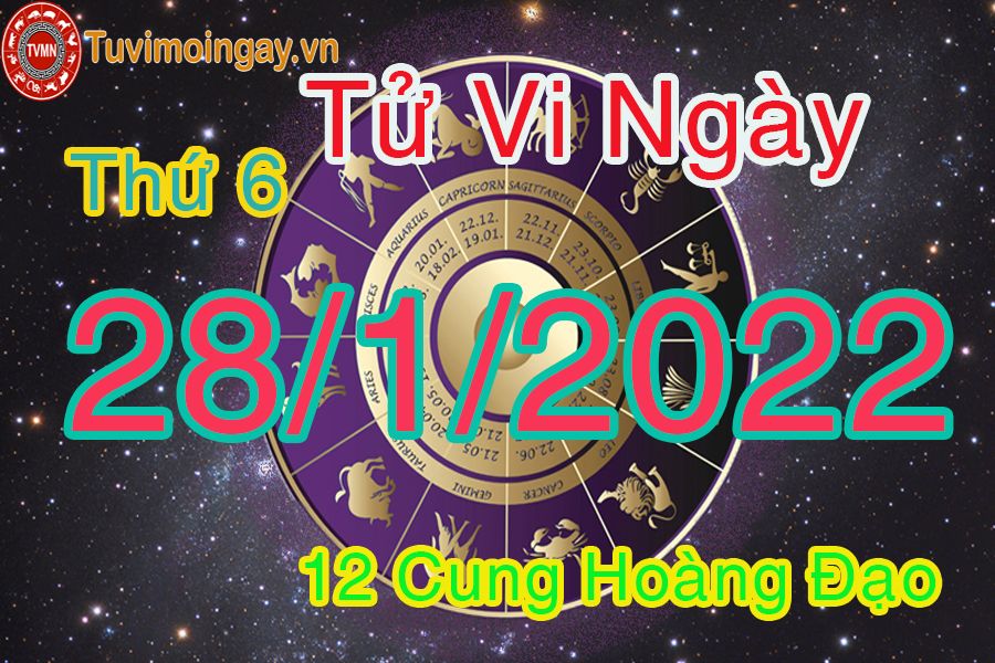 Tử vi thứ 6 ngày 28/1/2022 của 12 cung hoàng đạo