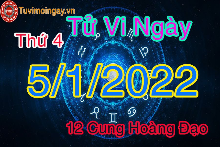 Tử vi thứ 4 ngày 5/1/2022 của 12 cung hoàng đạo