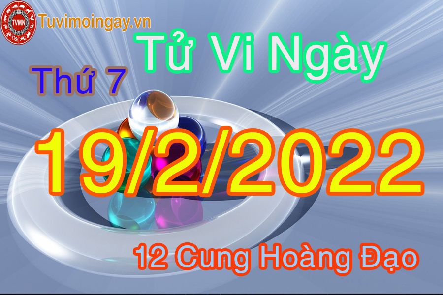 Tử vi thứ 7 ngày 19/2/2022 của 12 cung hoàng đạo