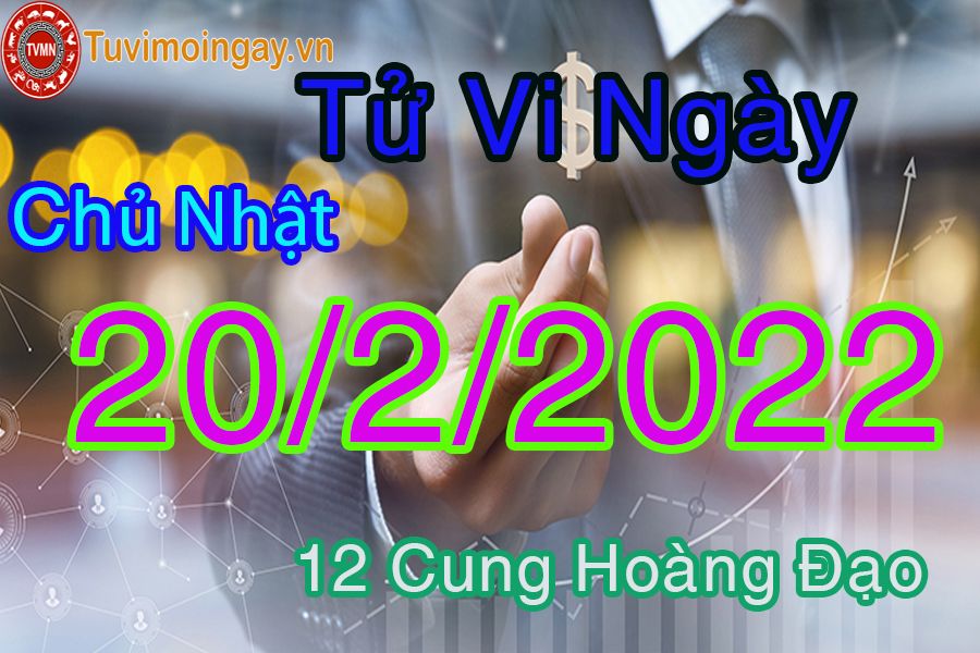 Tử vi chủ nhật ngày 20/2/2022 của 12 cung hoàng đạo