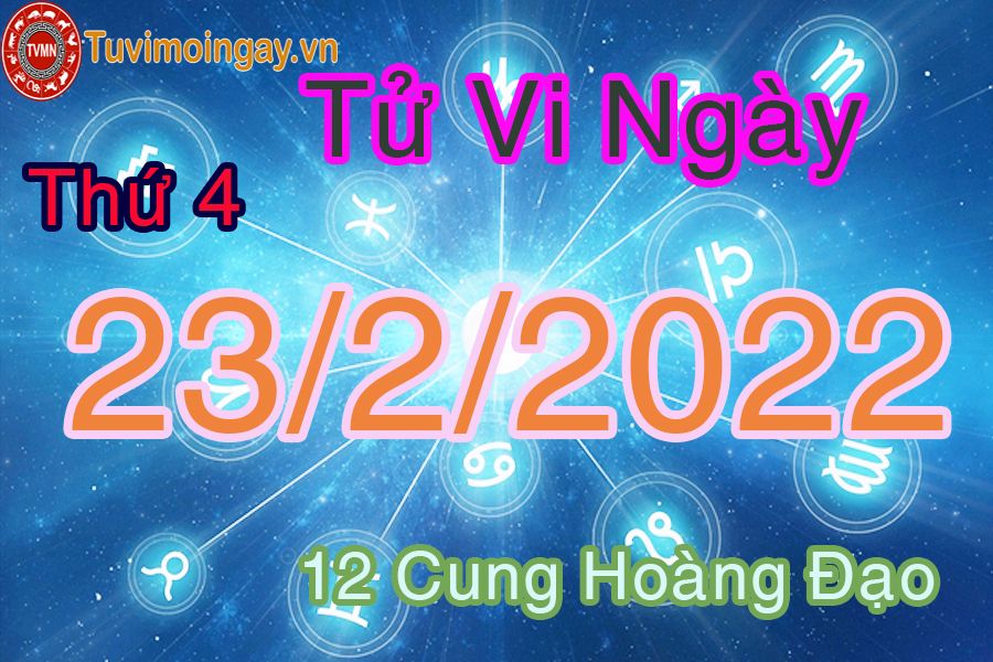 Tử vi thứ 4 ngày 23/2/2022 của 12 cung hoàng đạo