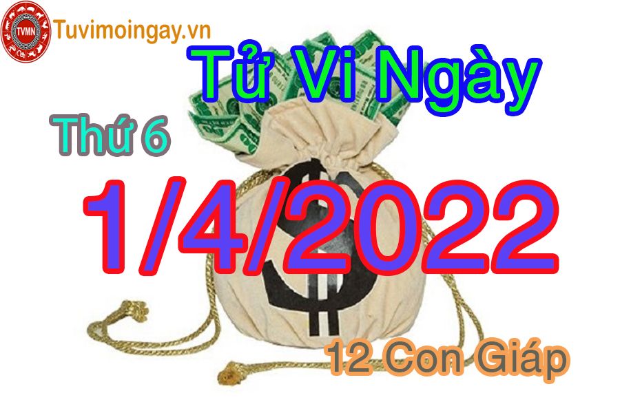 Tử vi thứ 6 ngày 1/4/2022 của 12 con giáp