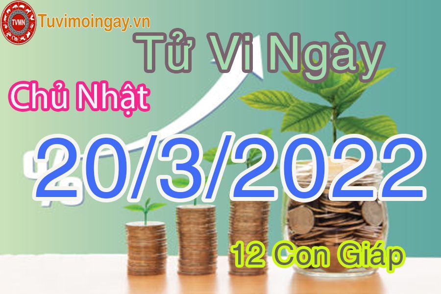 Tử vi chủ nhật ngày 20/3/2022 của 12 con giáp