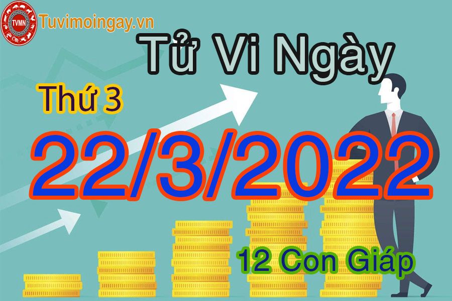 Tử vi thứ 3 ngày 22/3/2022 của 12 con giáp