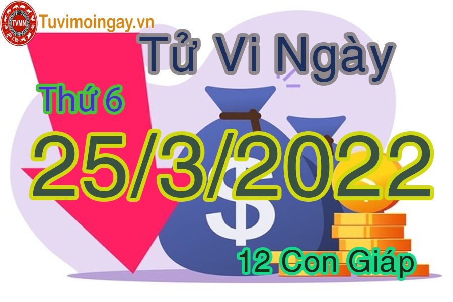 Tử vi thứ 6 ngày 25/3/2022 của 12 con giáp