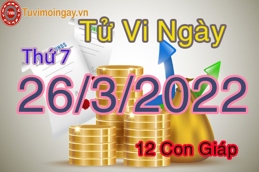 Tử vi thứ 7 ngày 26/3/2022 của 12 con giáp