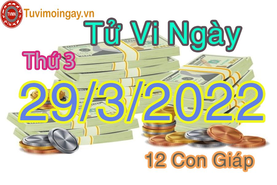 Tử vi thứ 3 ngày 29/3/2022 của 12 con giáp