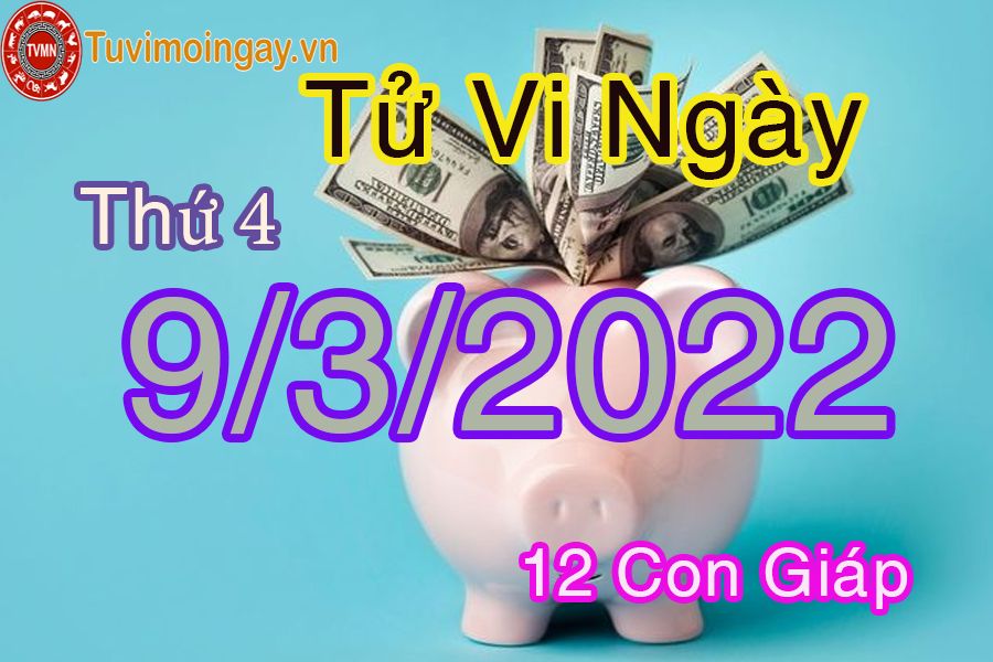 Tử vi thứ 4 ngày 9/3/2022 của 12 con giáp