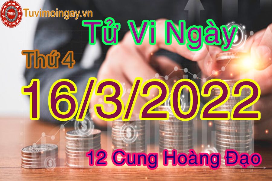 Tử vi thứ 4 ngày 16/3/2022 của 12 cung hoàng đạo