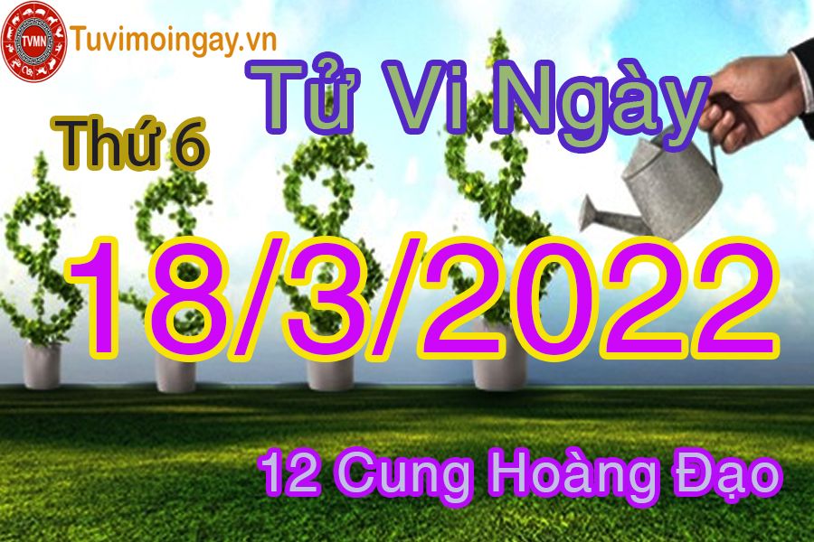 Tử vi thứ 6 ngày 18/3/2022 của 12 cung hoàng đạo