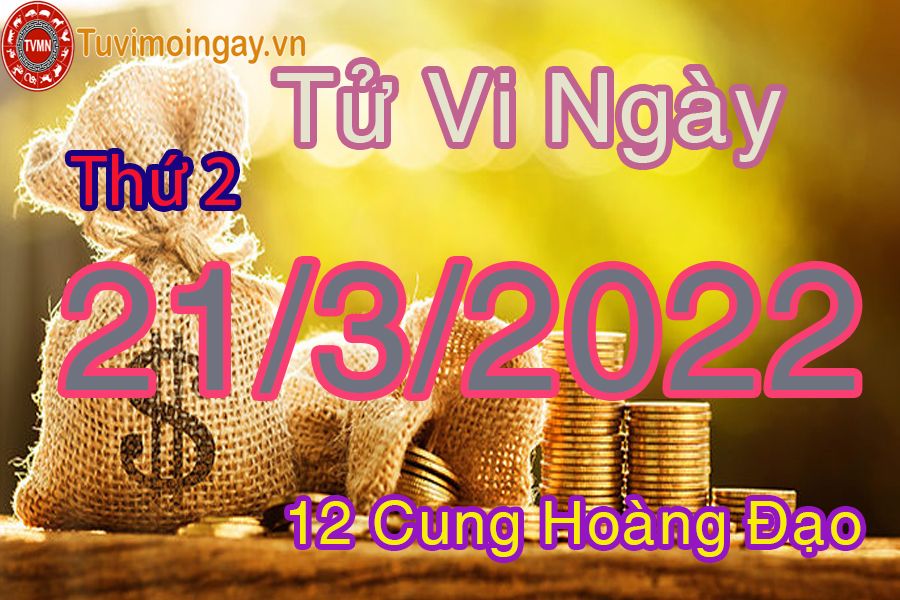 Tử vi thứ 2 ngày 21/3/2022 của 12 cung hoàng đạo