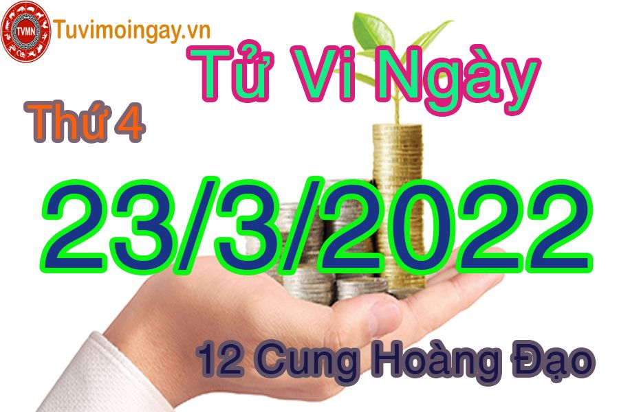 Tử vi thứ 4 ngày 23/3/2022 của 12 cung hoàng đạo