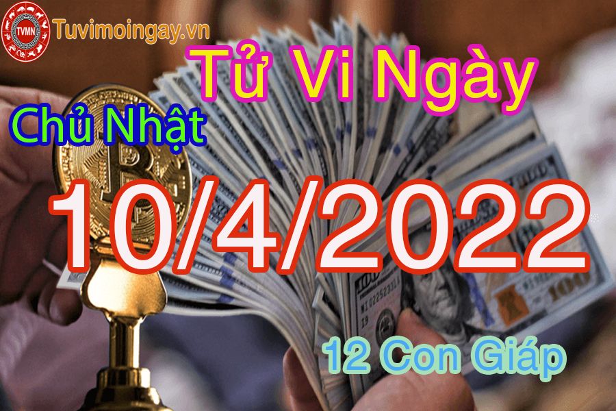 Tử vi chủ nhật ngày 10/4/2022 của 12 con giáp