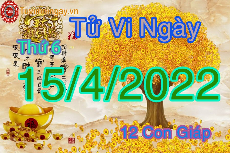 Tử vi thứ 6 ngày 15/4/2022 của 12 con giáp