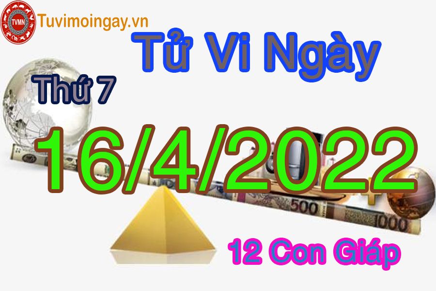 Tử vi thứ 7 ngày 16/4/2022 của 12 con giáp