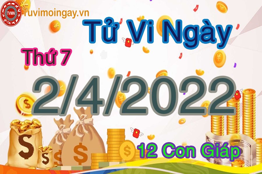 Tử vi  thứ 7 ngày 2/4/2022 của 12 con giáp